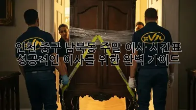 인천 중구 남북동 주말 이사 시간표: 성공적인 이사를 위한 완벽 가이드